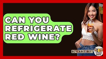 Can You Refrigerate Red Wine? - Beverage Buff