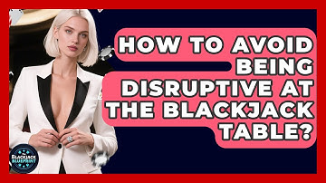 How To Avoid Being Disruptive At The Blackjack Table? - The Blackjack Blueprint