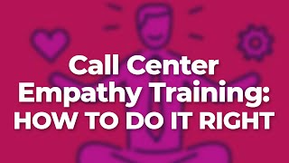 Call Center Empathy Training: How to Do It Right