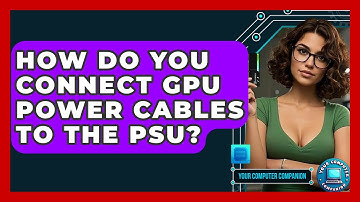 How Do You Connect GPU Power Cables To The PSU? - Your Computer Companion