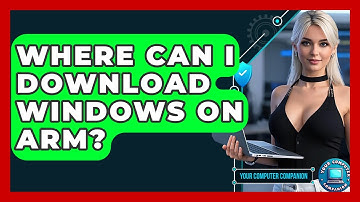 Where Can I Download Windows On ARM? - Your Computer Companion