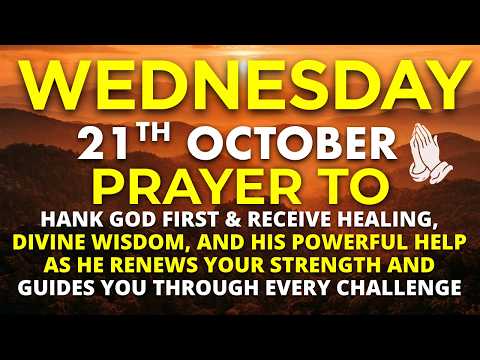 Wednesday, October 21 | Begin Your Day Thanking God Morning Prayer for Healing, Wisdom & God’s Help
