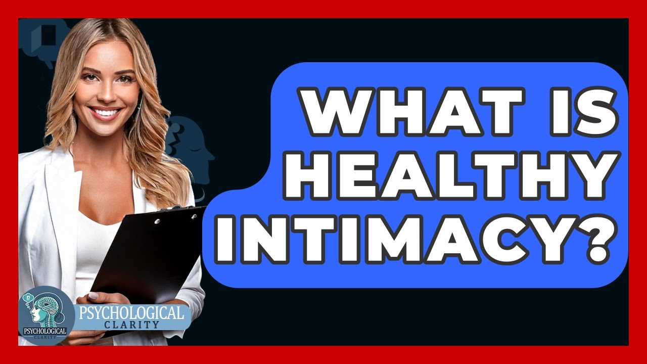 What Is Healthy Intimacy? - Psychological Clarity
