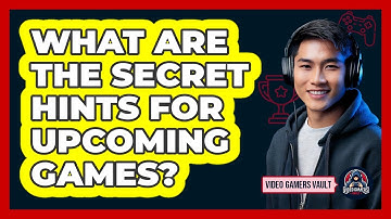 What Are The Secret Hints For Upcoming Games? - Video Gamers Vault