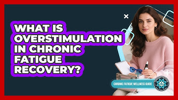 What Is Overstimulation In Chronic Fatigue Recovery?