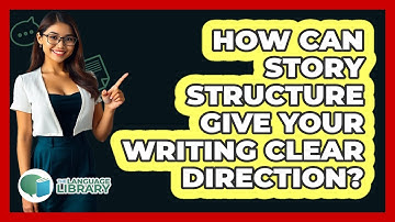 How Can Story Structure Give Your Writing Clear Direction? - The Language Library
