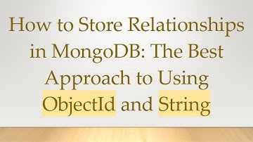 How to Store Relationships in MongoDB: The Best Approach to Using ObjectId and String