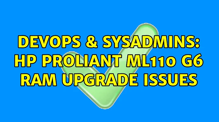 DevOps & SysAdmins: HP Proliant ML110 G6 RAM Upgrade Issues (3 Solutions!!)