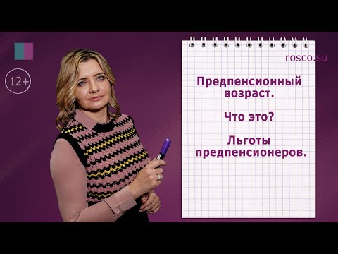 Предпенсионный возраст. Что это? Какие льготы есть у предпенсионеров?