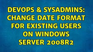 DevOps & SysAdmins: Change Date Format for Existing Users on Windows Server 2008R2 (2 Solutions!!) Net Worth