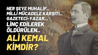 Her Şeye Muhalif Milli Mücadele Karşıtı Gazeteci-Yazar Linç Edilerek Öldürülen Ali Kemal Kimdir?