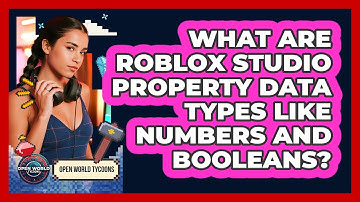 What Are Roblox Studio Property Data Types Like Numbers And Booleans? - Open World Tycoons