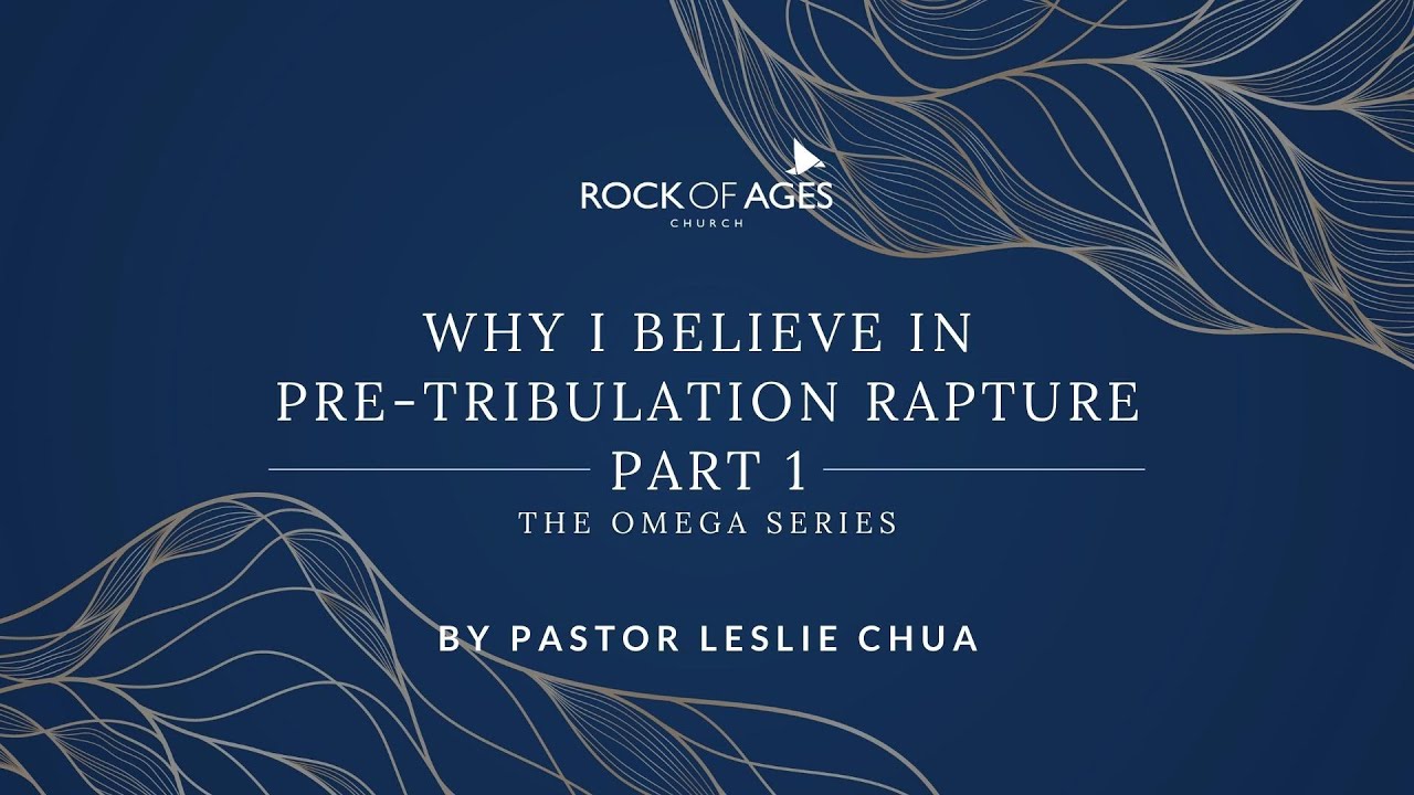 Why I Believe In Pre-tribulation Rapture - Part 1 by Ps Leslie Chua | 30 January 2022