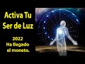 Activa tu Ser de Luz (ha llegado el momento).