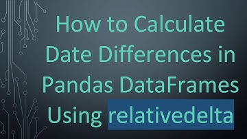 How to Calculate Date Differences in Pandas DataFrames Using relativedelta