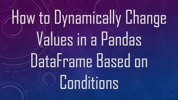 How to Dynamically Change Values in a Pandas DataFrame Based on Conditions