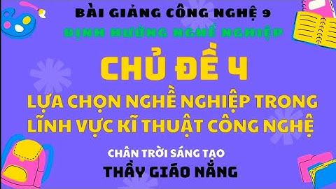 Công nghệ 9: ĐHNN / Chủ đề 4: Lựa chọn nghề nghiệp trong lĩnh vực kỹ thuật công nghệ / CTST