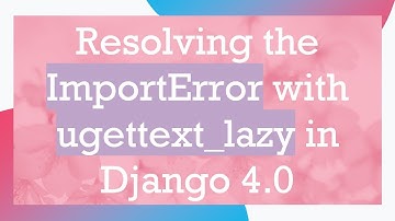 Resolving the ImportError with ugettext_lazy in Django 4.0