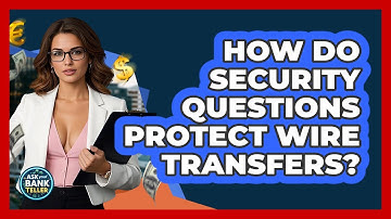 How Do Security Questions Protect Wire Transfers? - Ask Your Bank Teller