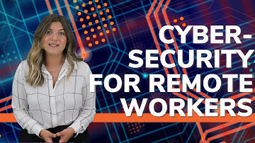 Cyber Security for Remote Workers