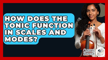 How Does The Tonic Function In Scales And Modes? - Classical Serenade