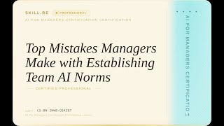 AI for Managers Certification: Top Mistakes Managers Make with Establishing Team AI Norms