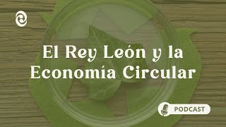 Conexión Circular - Capítulo 1: El Rey León y la Economía Circular