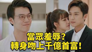 前任當眾羞辱她，女孩轉身吻住陌生帥哥，殊不知他竟是首富！💓逆袭 #爽剧 #肖战 #赵露思 #刘亦菲 #甜宠  #辛芷蕾 #💓逆袭 #爽剧 #甜宠 screenshot 2
