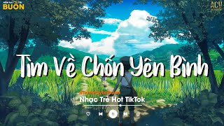 Nhiều Khi Ta Muốn Tìm Về Chốn Yên Bình | Sầu Tương Tư, Ân Tình Sang Trang | Nhạc Trẻ Hay Nhất 2024