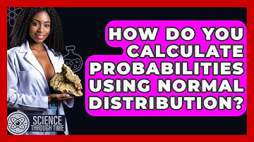 How Do You Calculate Probabilities Using Normal Distribution? - Science Through Time