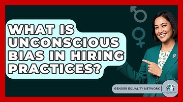 What Is Unconscious Bias In Hiring Practices? - Gender Equality Network