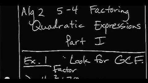 Algebra 2 5-4 Factoring Quadratic Expressions Part I