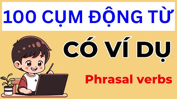 100 Cụm Động Từ Giúp Bạn Giao Tiếp Tiếng Anh | Dễ học - Dễ nhớ