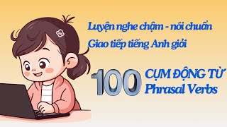 100 Cụm Động Từ Giúp Bạn Giao Tiếp Tiếng Anh | Dễ học - Dễ nhớ with 100 Common PHRASAL VERBS