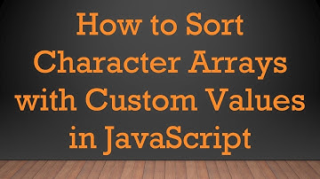 How to Sort Character Arrays with Custom Values in JavaScript