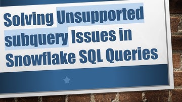 Solving Unsupported subquery Issues in Snowflake SQL Queries