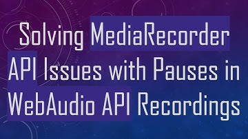 Solving MediaRecorder API Issues with Pauses in WebAudio API Recordings