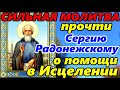 Очень Сильная Молитва к Сергию Радонежскому о ПОМОЩИ в ИСЦЕЛЕНИИ