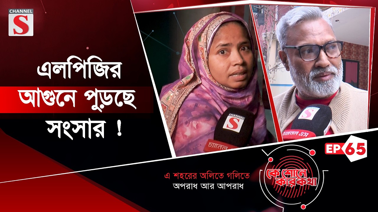 এলপিজির আগুনে পুড়ছে সংসার ! কে শোনে কার কথা | Ke Sune Ker Kotha | EP-65 | Channel S