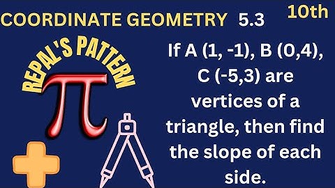 Q.4. If A (1, -1), B (0,4), C (-5,3) are vertices of a triangle, then find the slope of each side.