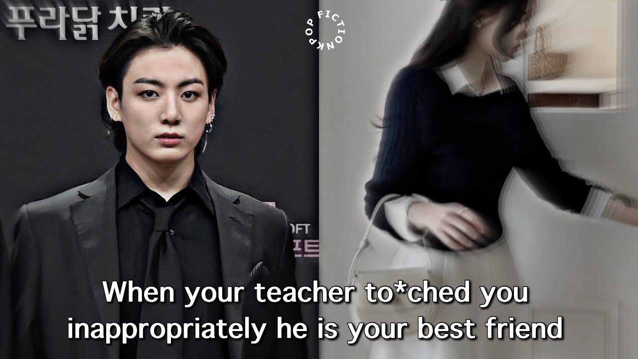 JUNGKOOK FF | when your teacher tou*hed you inappropr*ately he's your bff 