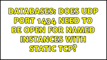 Databases: Does UDP Port 1434 need to be open for named instances with static TCP? (3 Solutions!!)