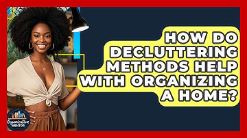 How Do Decluttering Methods Help With Organizing a Home? - Your Organization Mentor