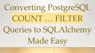 Converting PostgreSQL COUNT … FILTER Queries to SQLAlchemy Made Easy