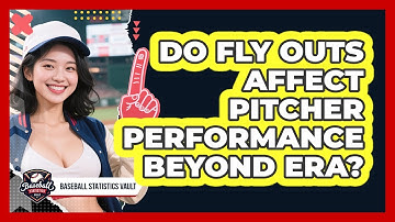 Do Fly Outs Affect Pitcher Performance Beyond ERA? - Baseball Statistics Vault