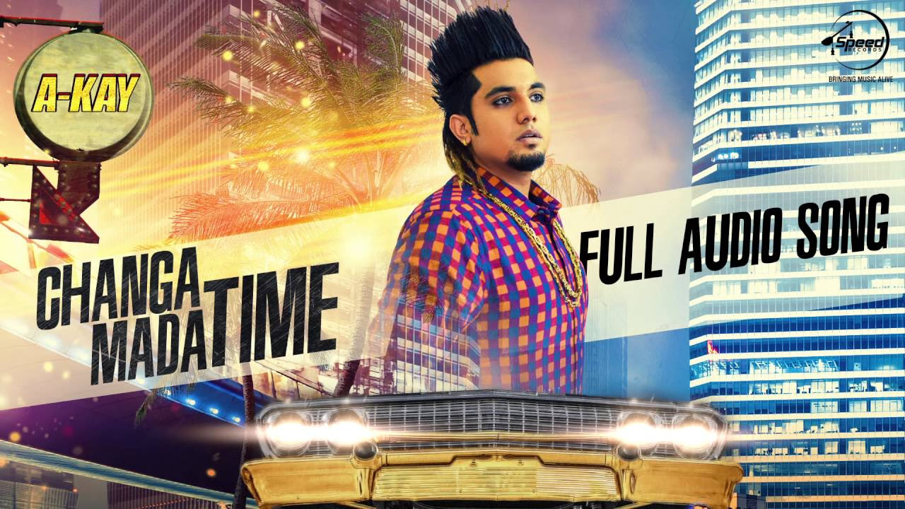 Changa Mada Time Audio Song  A Kay  Latest Punjabi Song 2016  Speed Records