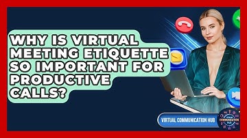 Why Is Virtual Meeting Etiquette So Important For Productive Calls? - Virtual Communication Hub