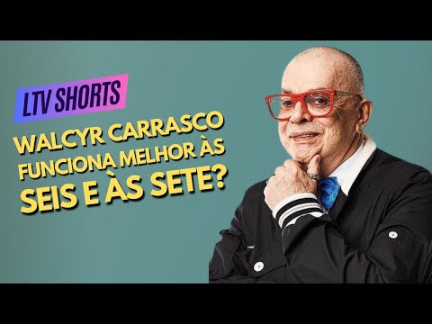 WALCYR CARRASCO FUNCIONA MELHOR ÀS SEIS E ÀS SETE? | LTV SHORTS