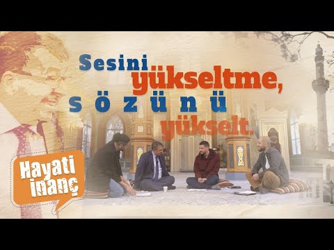 Sesini Yükseltme, Sözünü Yükselt | Hayati İnanç Gençlerin Dilinden'de