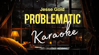 PROBLEMATIC by JESSE GOLD (KARAOKE)